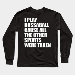 I Play Bossaball Cause All The Other Sports Were Taken Long Sleeve T-Shirt